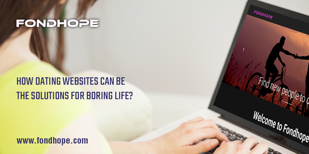 How Dating Websites Can Be the Solutions for Boring Life?